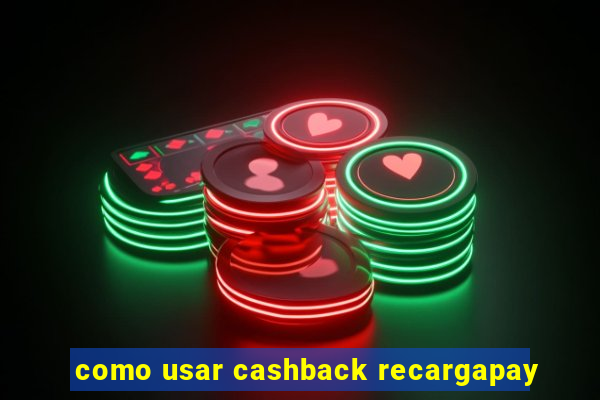 como usar cashback recargapay