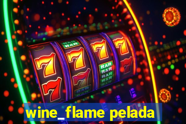 wine_flame pelada