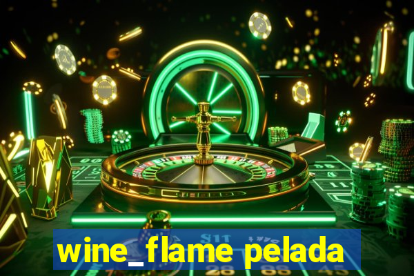 wine_flame pelada