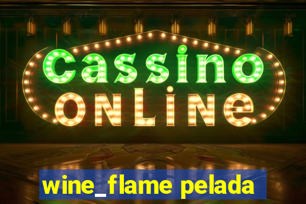 wine_flame pelada