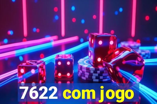 7622 com jogo