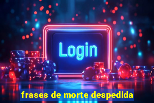 frases de morte despedida