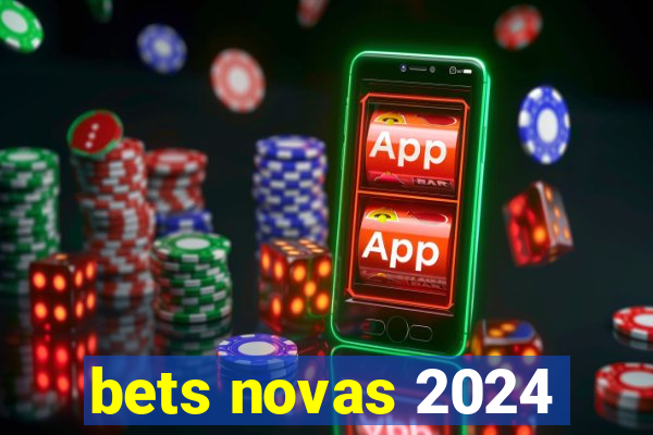 bets novas 2024
