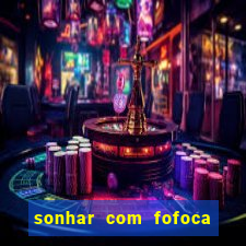 sonhar com fofoca jogo do bicho