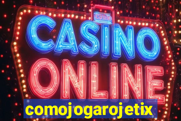 comojogarojetix