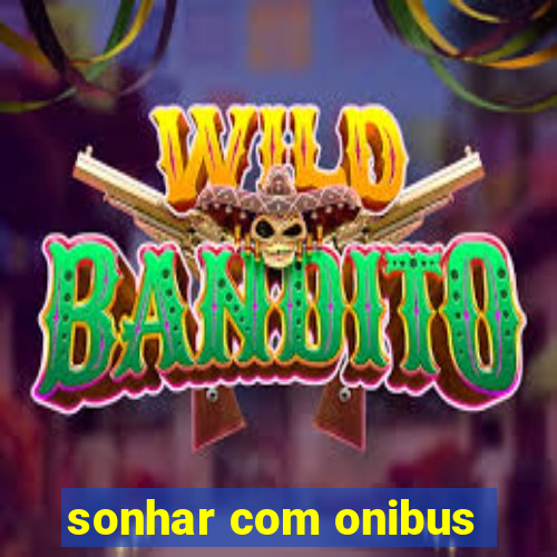 sonhar com onibus