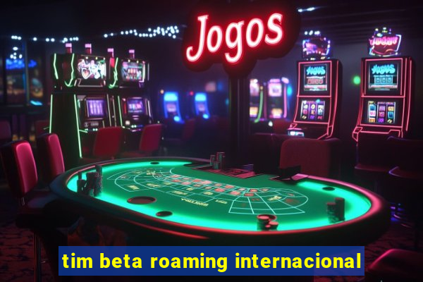 tim beta roaming internacional