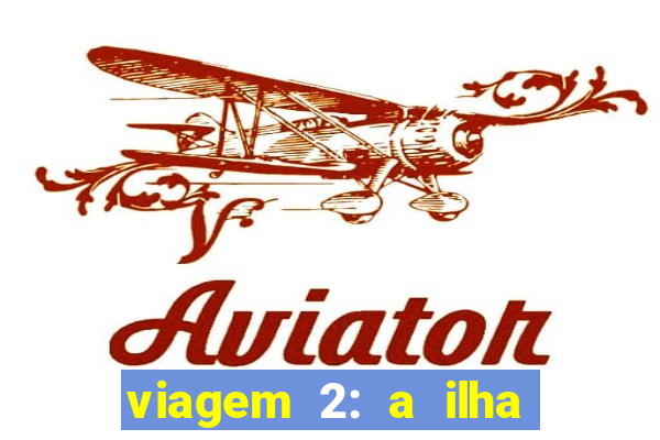 viagem 2: a ilha misteriosa filme completo dublado