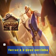 ferraz e o povo serrinha