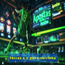 ferraz e o povo serrinha