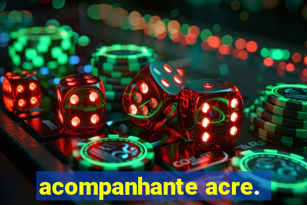 acompanhante acre.