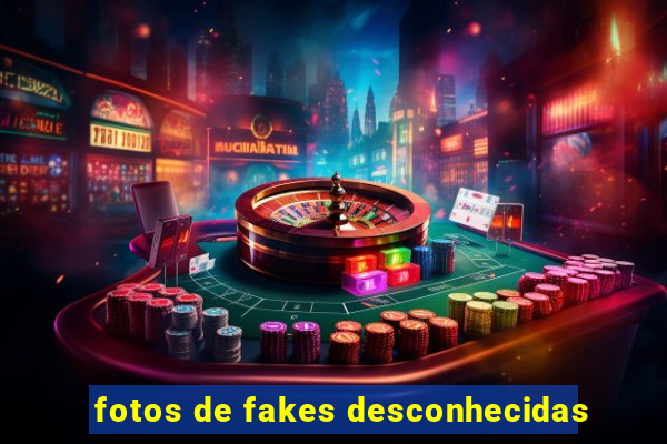 fotos de fakes desconhecidas