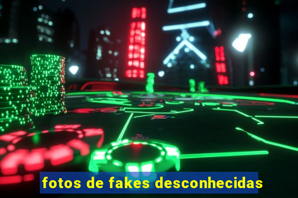 fotos de fakes desconhecidas