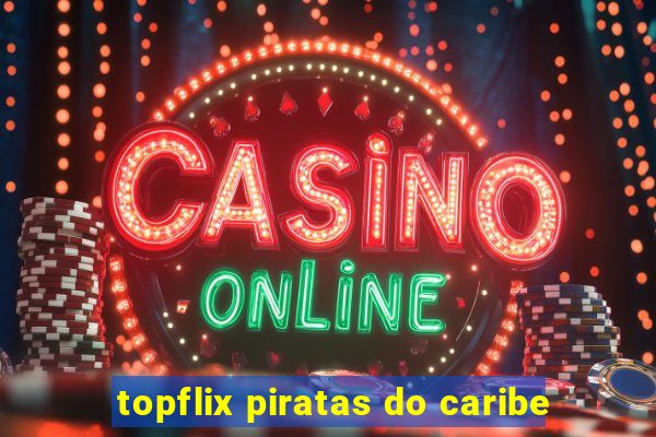 topflix piratas do caribe