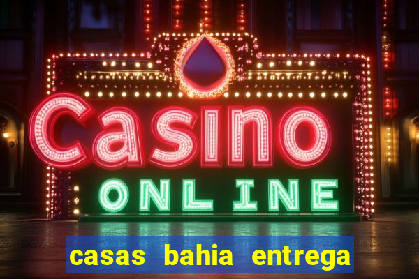 casas bahia entrega no domingo