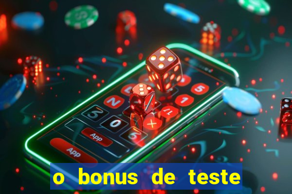 o bonus de teste é apenas para jogar