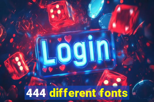 444 different fonts
