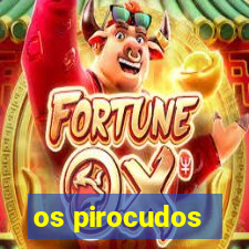 os pirocudos