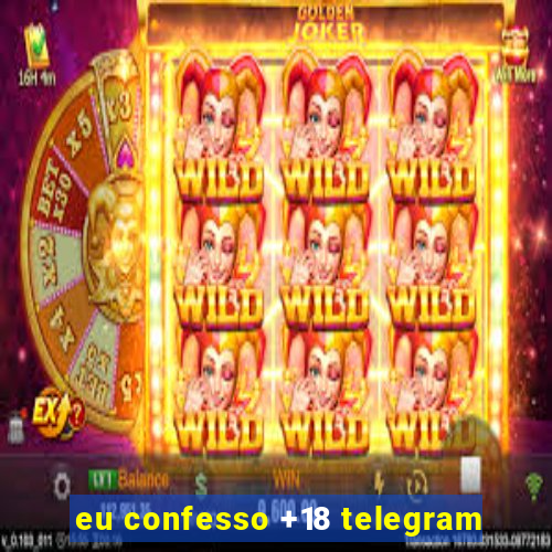 eu confesso +18 telegram