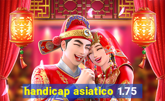handicap asiatico 1.75