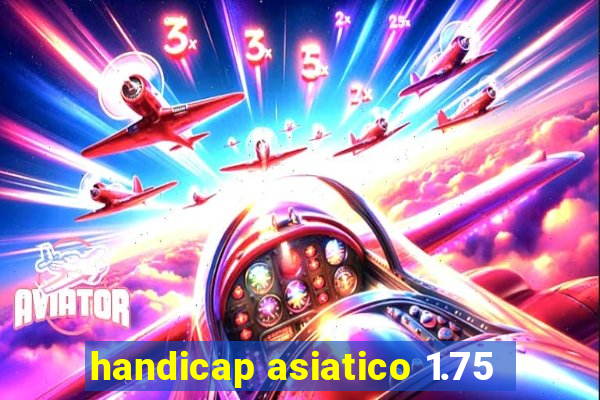 handicap asiatico 1.75