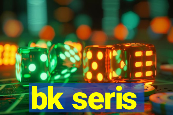 bk seris