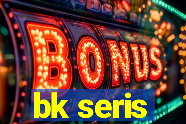 bk seris