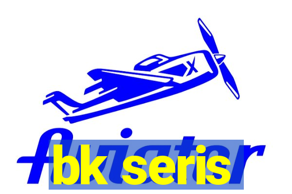 bk seris