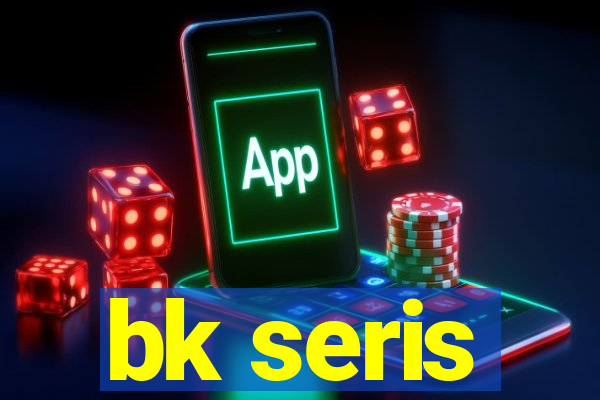 bk seris