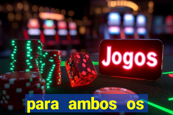 para ambos os times marcam 1 e 2 tempo