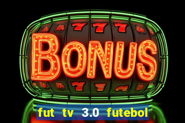 fut tv 3.0 futebol ao vivo