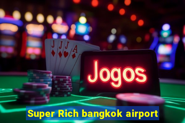 Super Rich bangkok airport