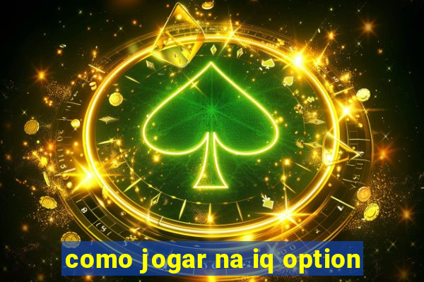 como jogar na iq option