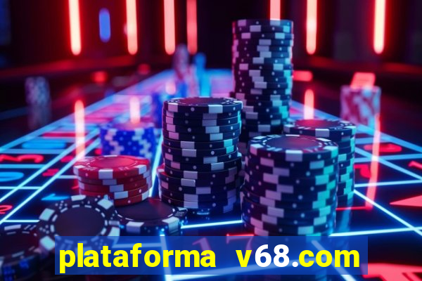 plataforma v68.com é confiável