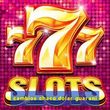 cambios chaco dolar guarani