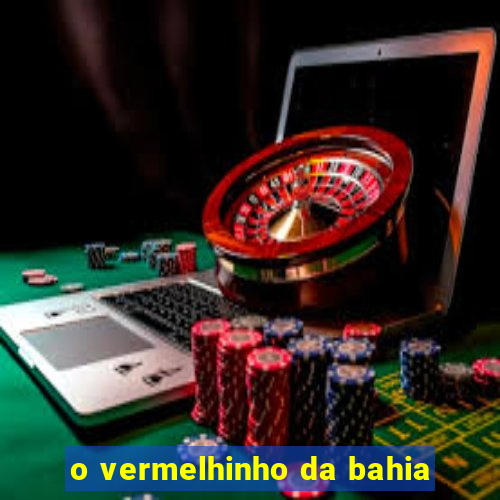 o vermelhinho da bahia