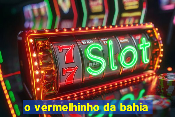 o vermelhinho da bahia