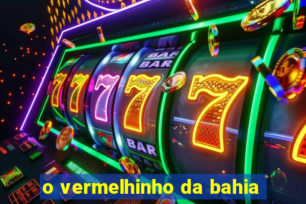 o vermelhinho da bahia