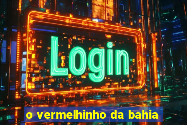 o vermelhinho da bahia
