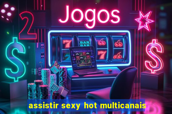 assistir sexy hot multicanais
