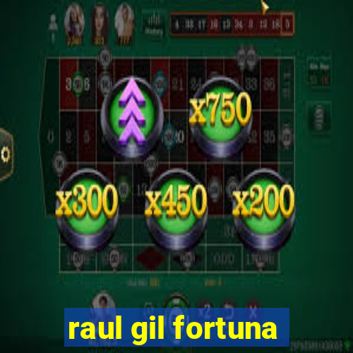 raul gil fortuna