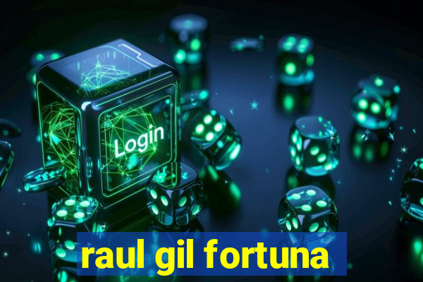 raul gil fortuna