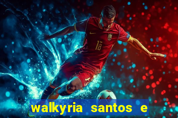 walkyria santos e namorado vereador