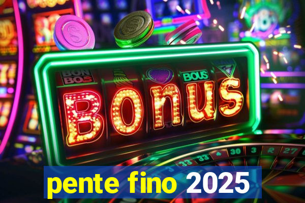 pente fino 2025