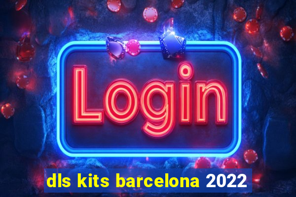 dls kits barcelona 2022