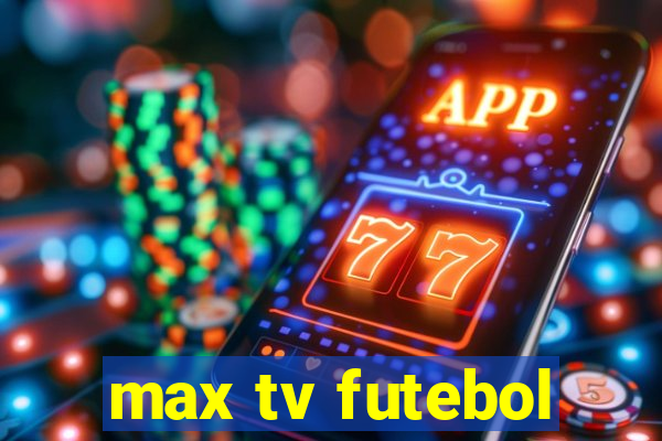 max tv futebol