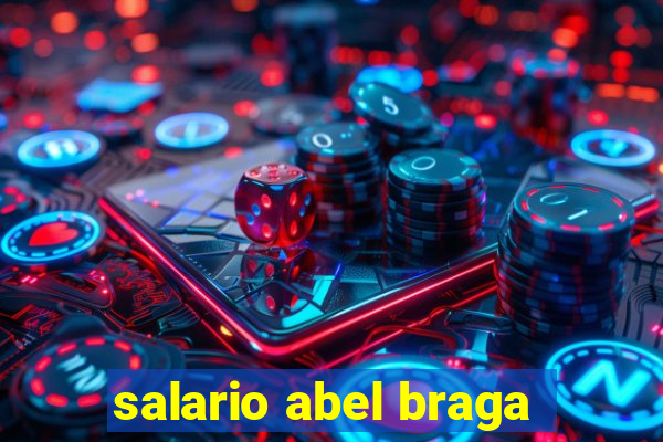salario abel braga