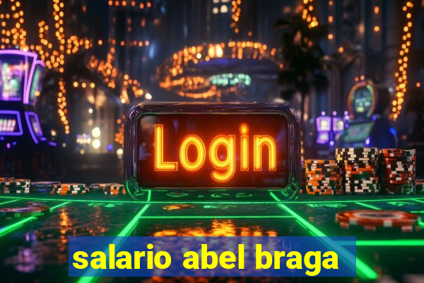 salario abel braga