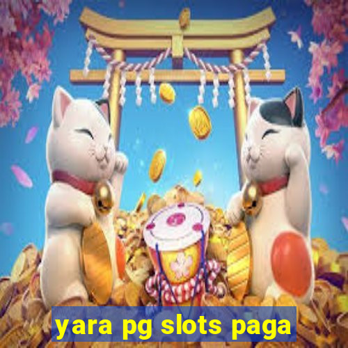 yara pg slots paga