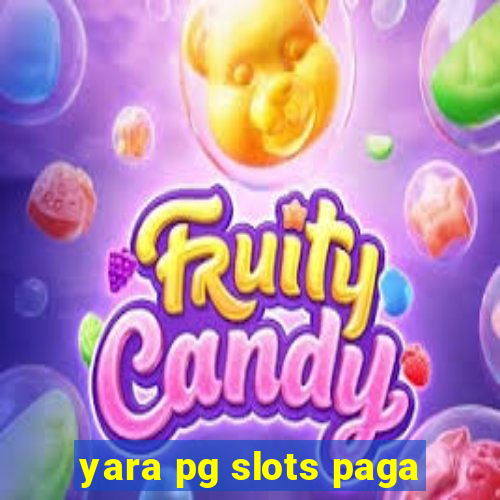 yara pg slots paga
